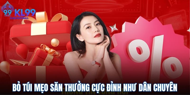 Bỏ túi mẹo săn thưởng cực đỉnh như dân chuyên