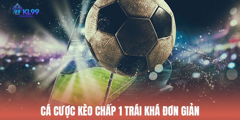 Cá cược kèo chấp 1 trái khá đơn giản