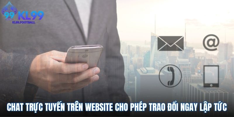 Chat trực tuyến trên website cho phép trao đổi ngay lập tức 