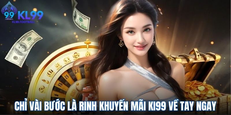 Chỉ vài bước là rinh khuyến mãi KL99 về tay ngay