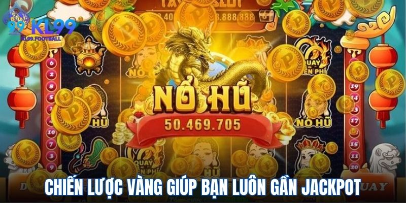Chiến lược vàng giúp bạn luôn gần Jackpot