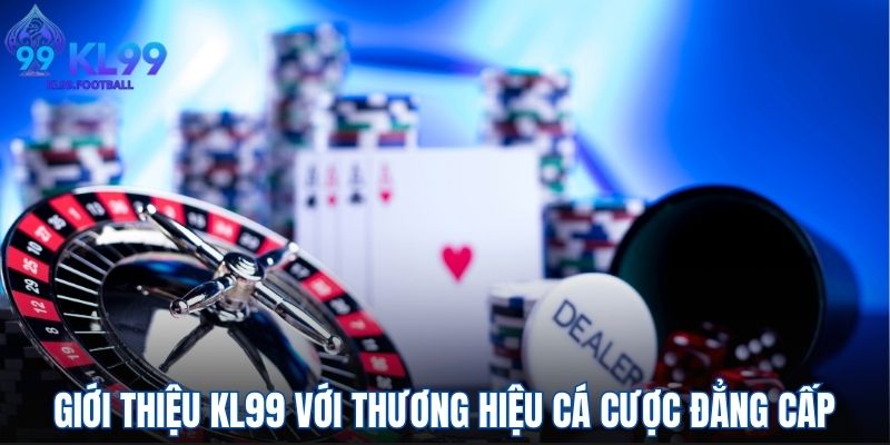 Giới thiệu KL99 với thương hiệu cá cược đẳng cấp