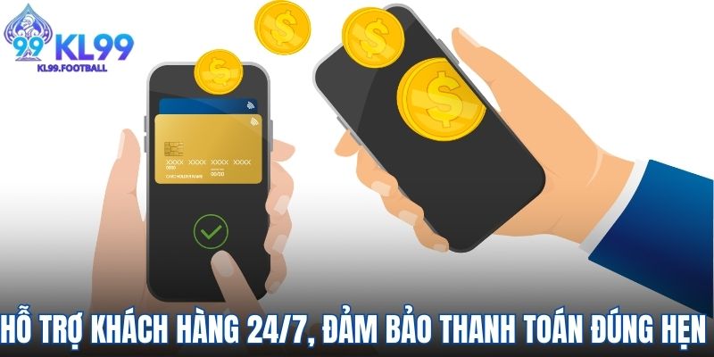Hỗ trợ khách hàng 24/7, đảm bảo thanh toán đúng hẹn 