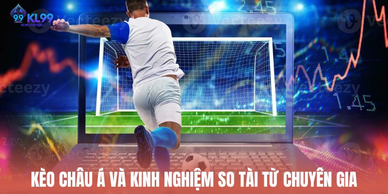 Kèo Châu Á và kinh nghiệm so tài từ chuyên gia
