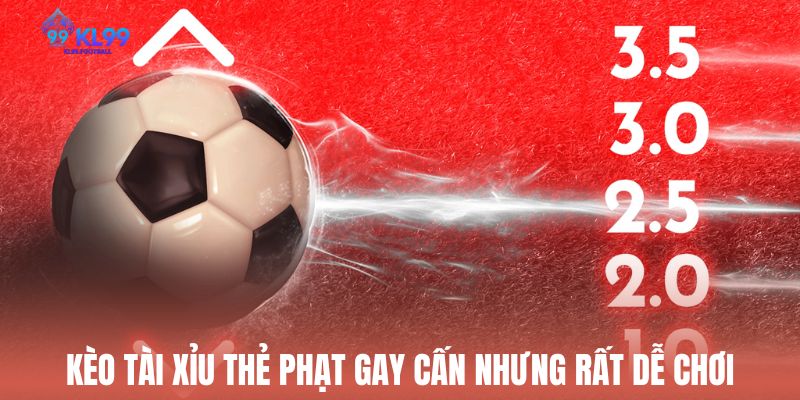 Kèo tài xỉu thẻ phạt gay cấn nhưng rất dễ chơi