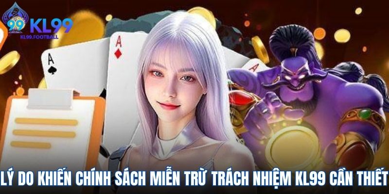 Lý do khiến chính sách miễn trừ trách nhiệm KL99 cần thiết
