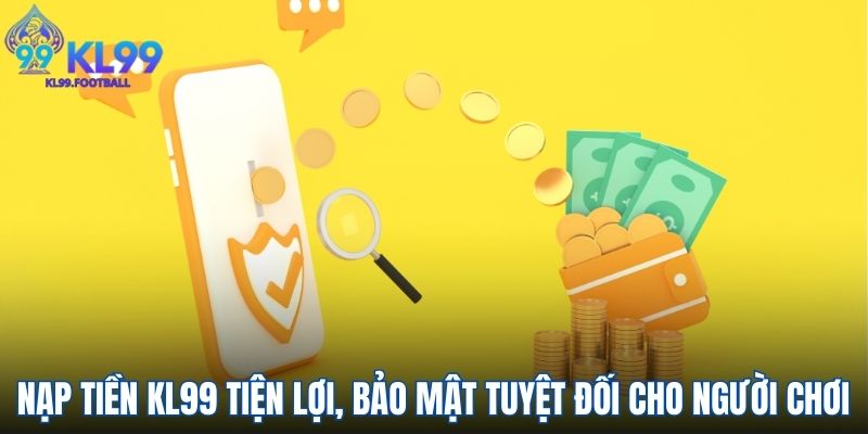 Nạp tiền KL99 tiện lợi, bảo mật tuyệt đối cho người chơi