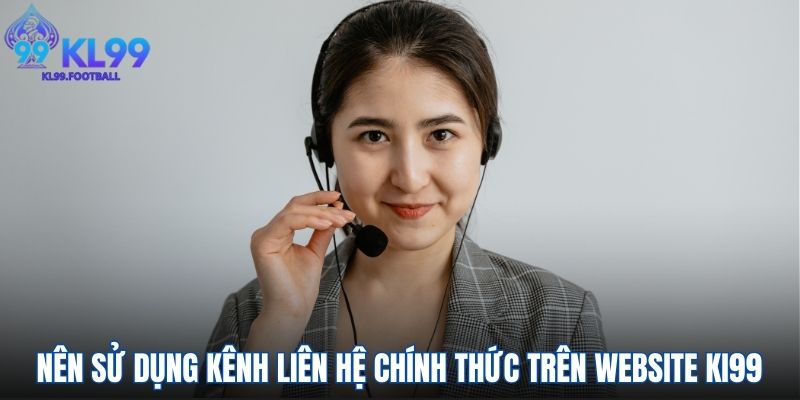 Nên sử dụng kênh liên hệ chính thức trên website KI99