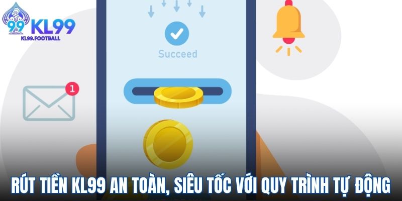 Rút tiền Kl99 an toàn, siêu tốc với quy trình tự động