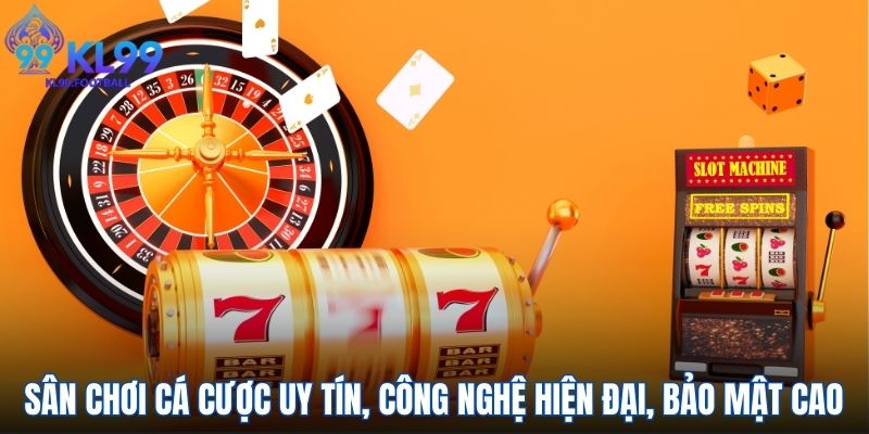 Sân chơi cá cược uy tín, công nghệ hiện đại, bảo mật cao