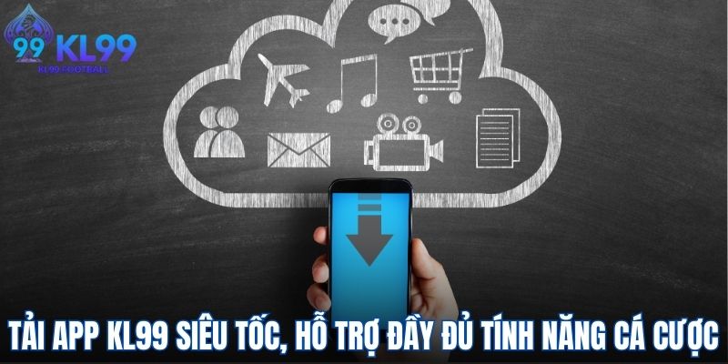 Tải app KL99 siêu tốc, hỗ trợ đầy đủ tính năng cá cược
