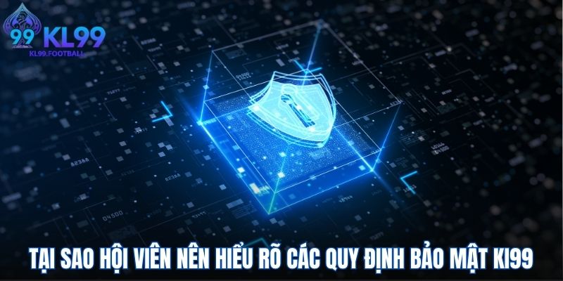 Tại sao hội viên nên hiểu rõ các quy định bảo mật KI99