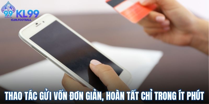 Thao tác gửi vốn đơn giản, hoàn tất chỉ trong ít phút