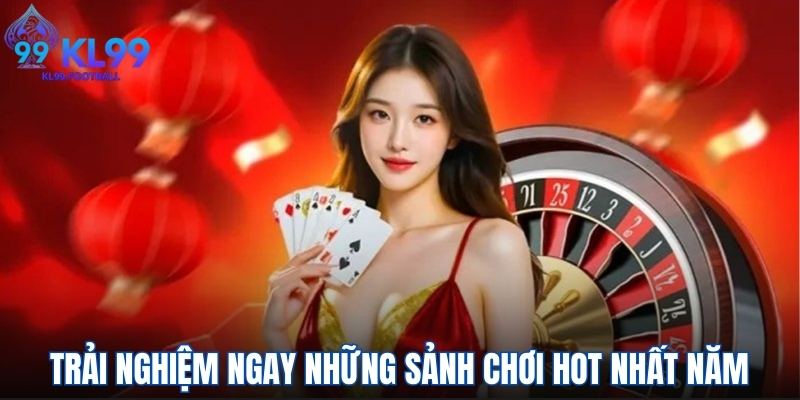 Trải nghiệm ngay những sảnh chơi hot nhất năm